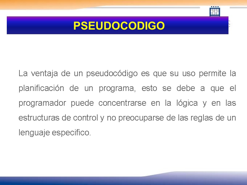 PSEUDOCODIGO     La ventaja de un pseudocódigo es que su uso